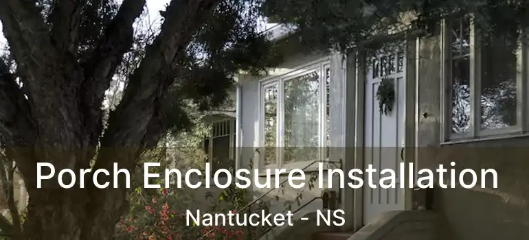  Porch Enclosure Installation Nantucket - NS