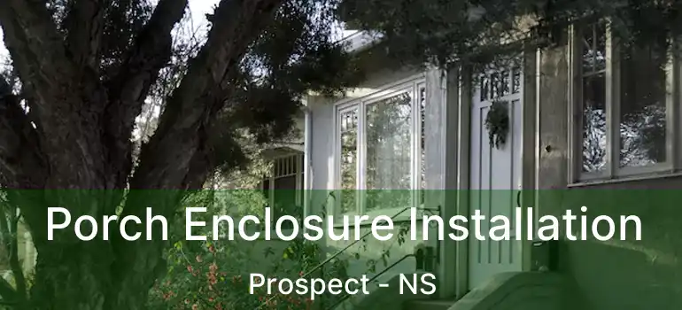  Porch Enclosure Installation Prospect - NS