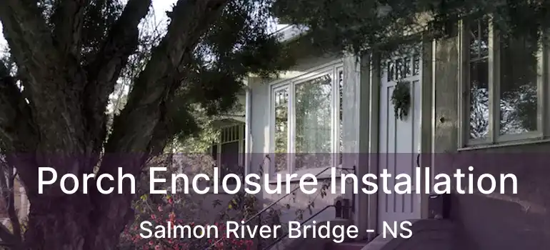  Porch Enclosure Installation Salmon River Bridge - NS