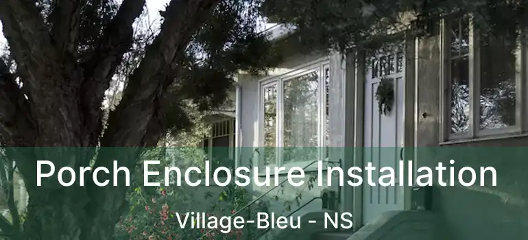  Porch Enclosure Installation Village-Bleu - NS