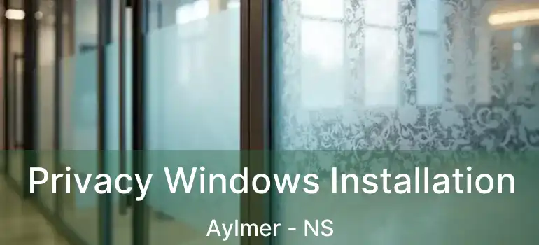  Privacy Windows Installation Aylmer - NS