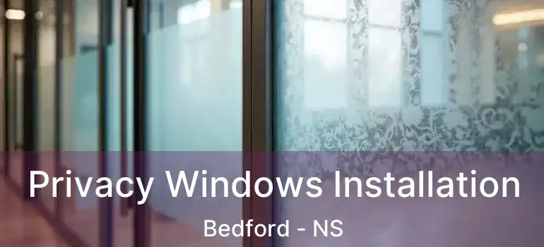  Privacy Windows Installation Bedford - NS