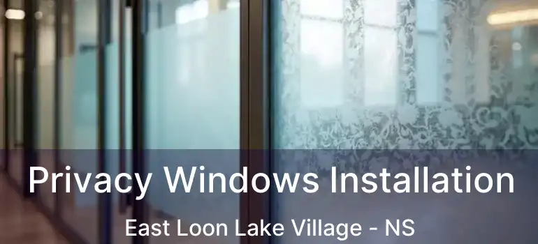  Privacy Windows Installation East Loon Lake Village - NS