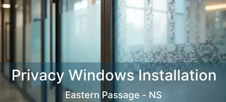  Privacy Windows Installation Eastern Passage - NS