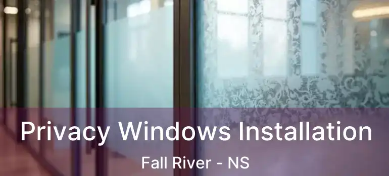  Privacy Windows Installation Fall River - NS