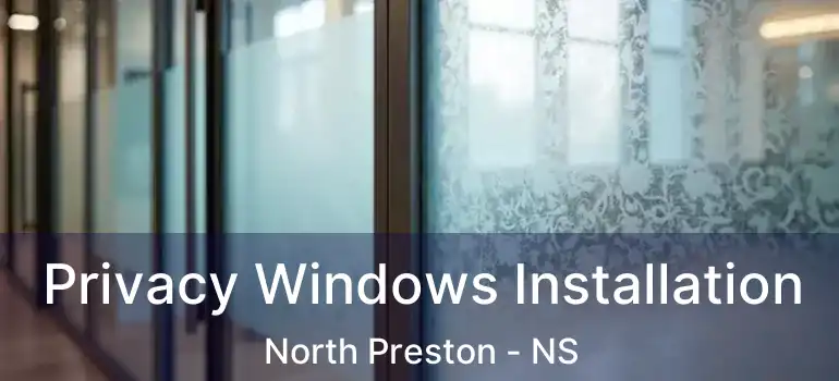  Privacy Windows Installation North Preston - NS