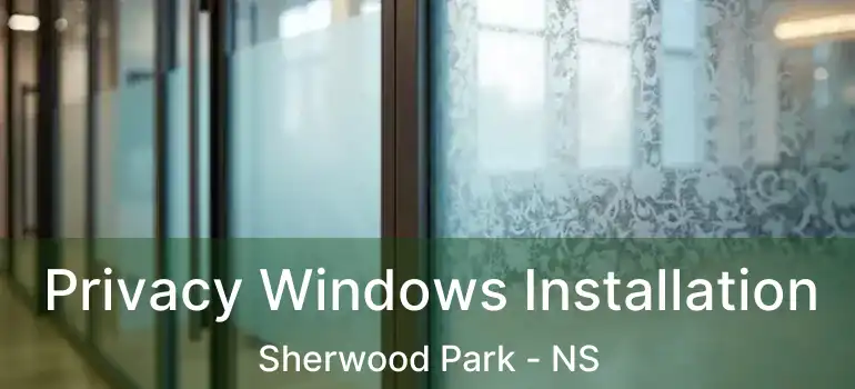  Privacy Windows Installation Sherwood Park - NS