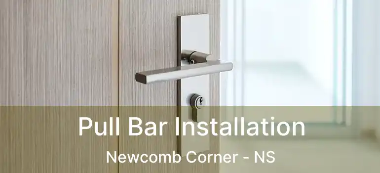  Pull Bar Installation Newcomb Corner - NS