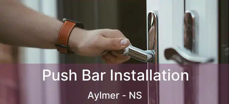  Push Bar Installation Aylmer - NS