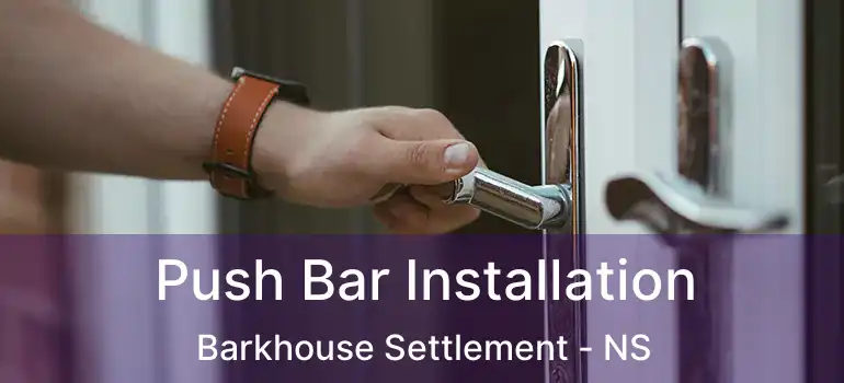  Push Bar Installation Barkhouse Settlement - NS