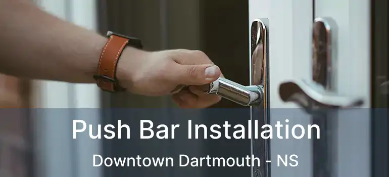  Push Bar Installation Downtown Dartmouth - NS