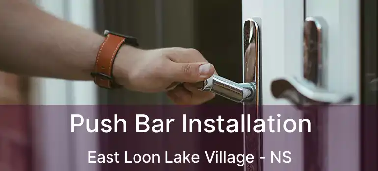  Push Bar Installation East Loon Lake Village - NS