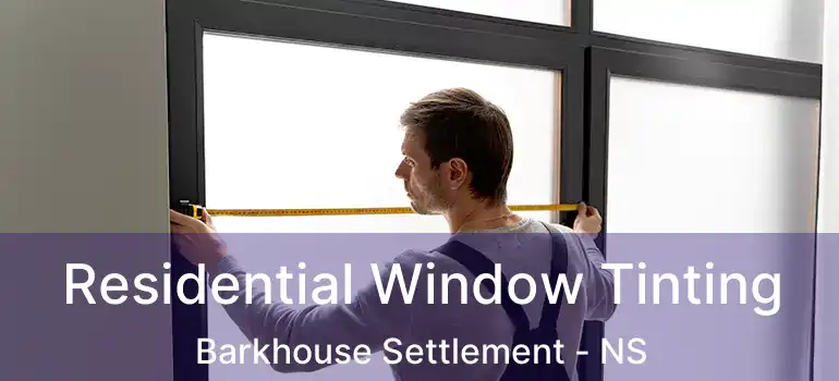  Residential Window Tinting Barkhouse Settlement - NS