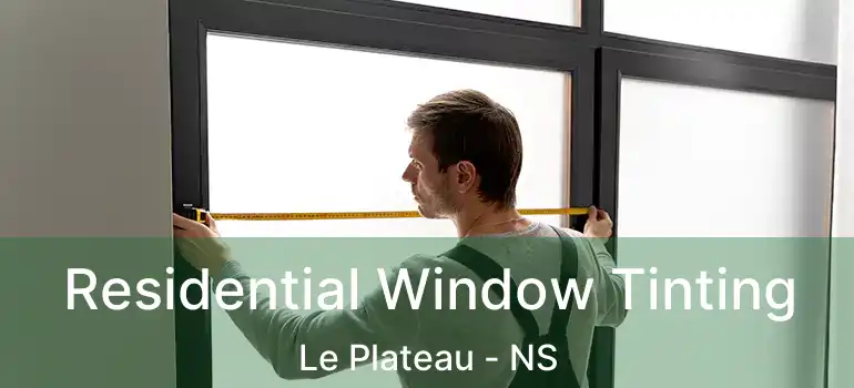  Residential Window Tinting Le Plateau - NS