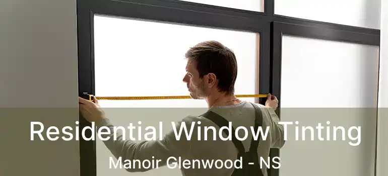  Residential Window Tinting Manoir Glenwood - NS