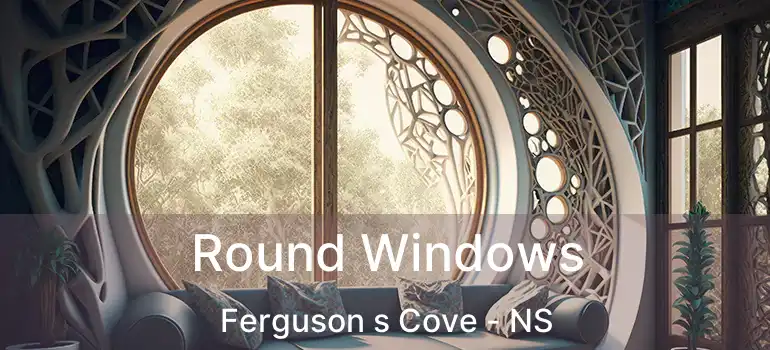  Round Windows Ferguson s Cove - NS