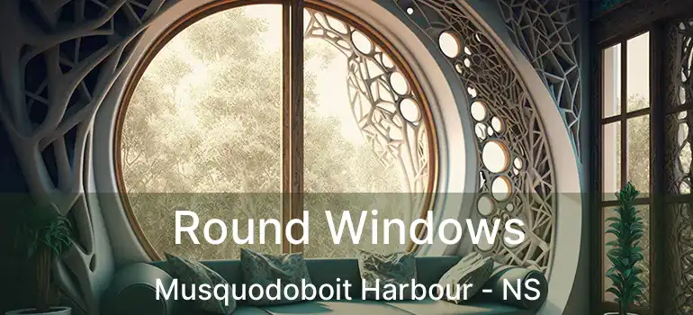  Round Windows Musquodoboit Harbour - NS