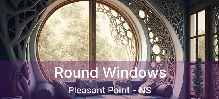  Round Windows Pleasant Point - NS