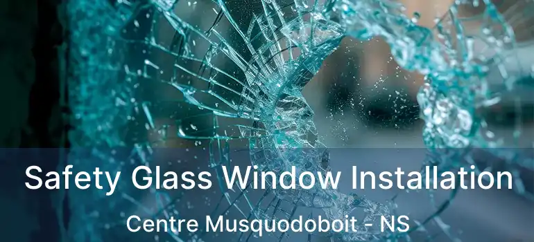  Safety Glass Window Installation Centre Musquodoboit - NS