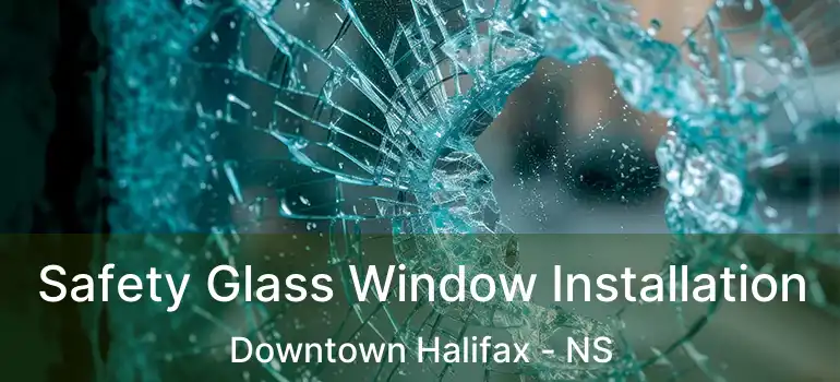  Safety Glass Window Installation Downtown Halifax - NS