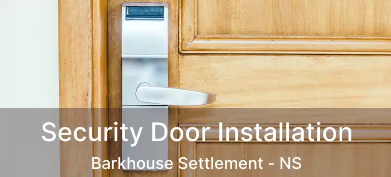  Security Door Installation Barkhouse Settlement - NS