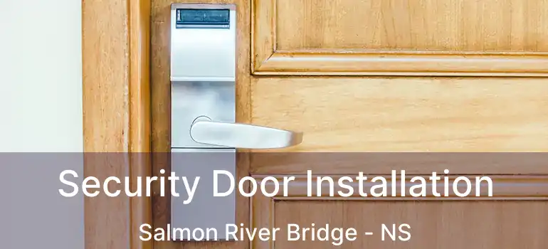  Security Door Installation Salmon River Bridge - NS