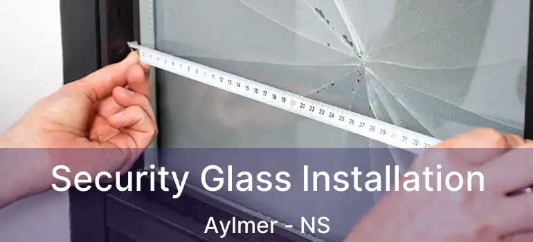  Security Glass Installation Aylmer - NS