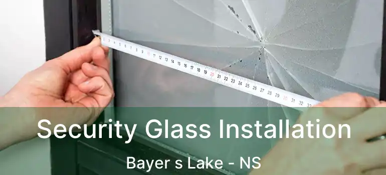  Security Glass Installation Bayer s Lake - NS