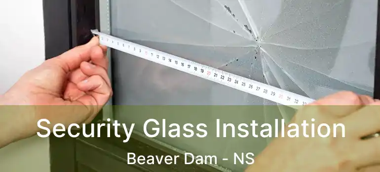  Security Glass Installation Beaver Dam - NS