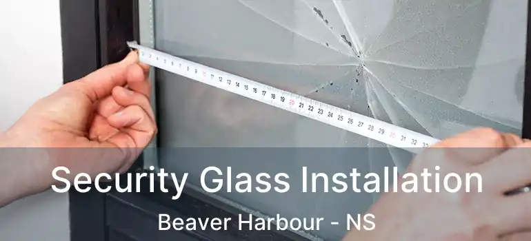  Security Glass Installation Beaver Harbour - NS