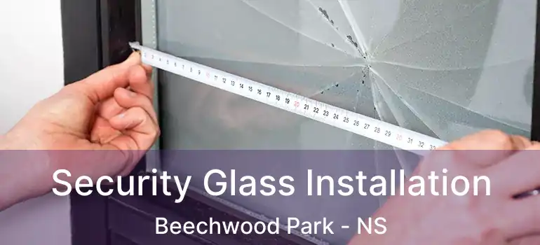  Security Glass Installation Beechwood Park - NS