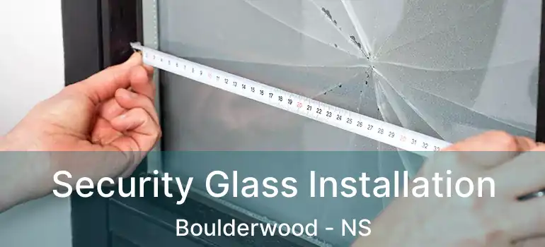  Security Glass Installation Boulderwood - NS