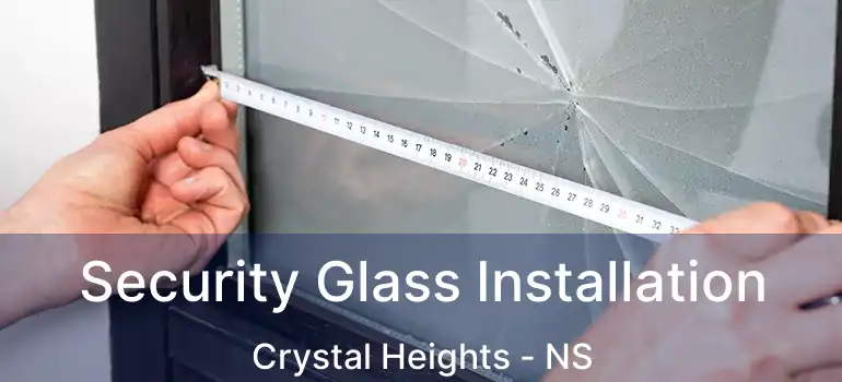  Security Glass Installation Crystal Heights - NS