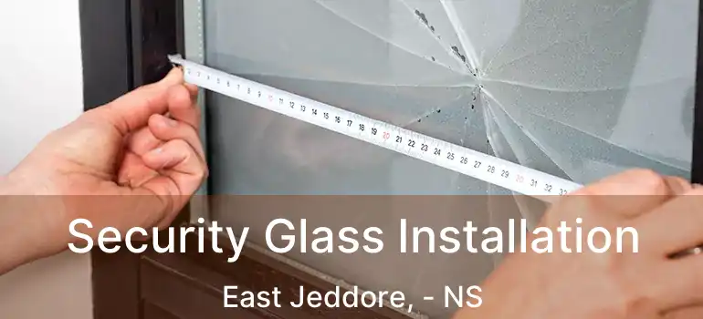  Security Glass Installation East Jeddore, - NS