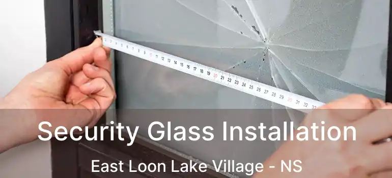  Security Glass Installation East Loon Lake Village - NS