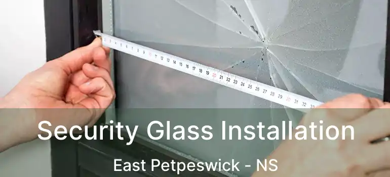  Security Glass Installation East Petpeswick - NS