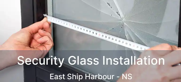  Security Glass Installation East Ship Harbour - NS