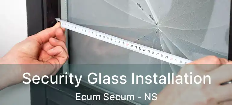  Security Glass Installation Ecum Secum - NS