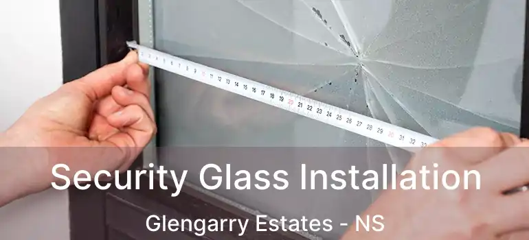  Security Glass Installation Glengarry Estates - NS