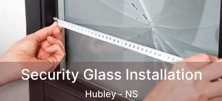  Security Glass Installation Hubley - NS