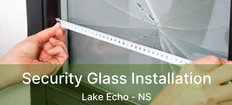  Security Glass Installation Lake Echo - NS