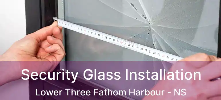  Security Glass Installation Lower Three Fathom Harbour - NS