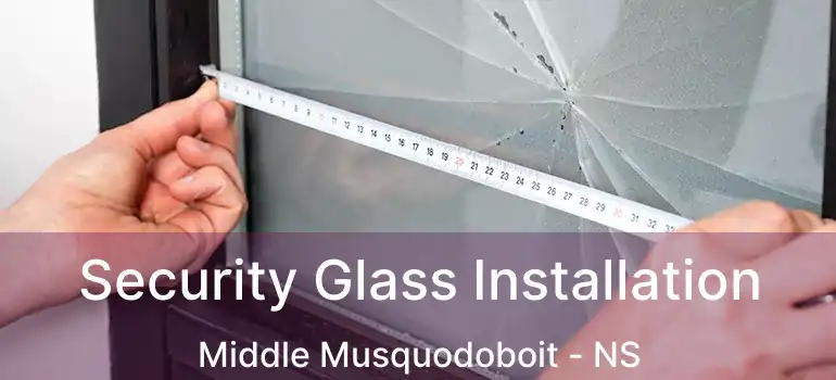  Security Glass Installation Middle Musquodoboit - NS