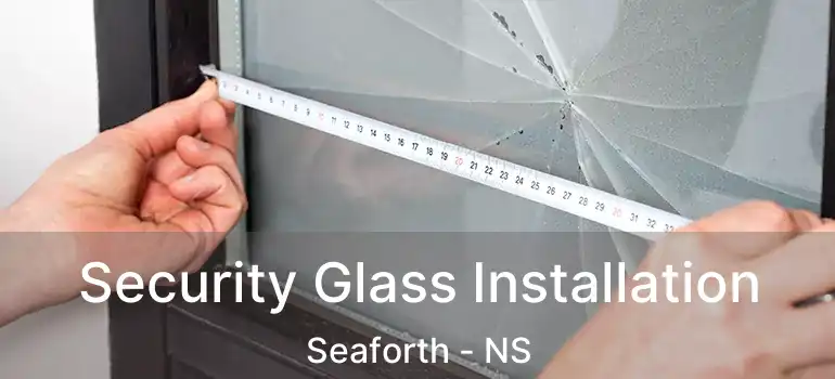  Security Glass Installation Seaforth - NS