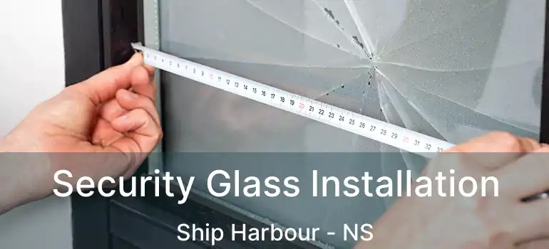  Security Glass Installation Ship Harbour - NS