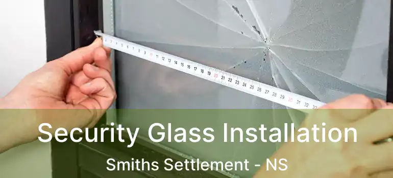  Security Glass Installation Smiths Settlement - NS