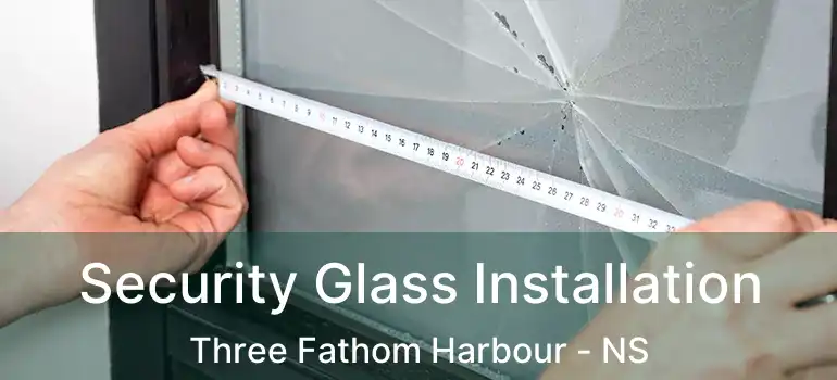  Security Glass Installation Three Fathom Harbour - NS