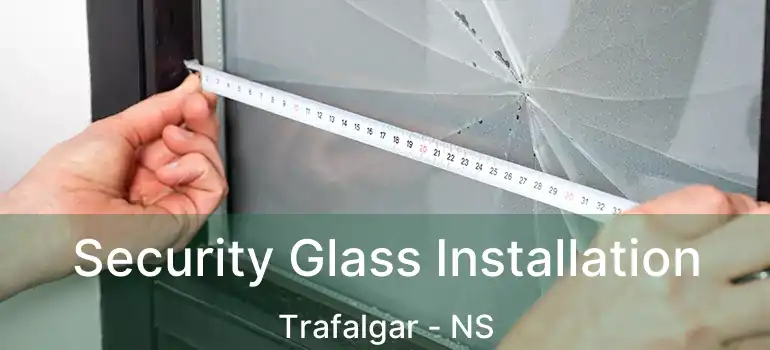  Security Glass Installation Trafalgar - NS