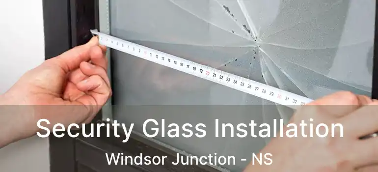  Security Glass Installation Windsor Junction - NS