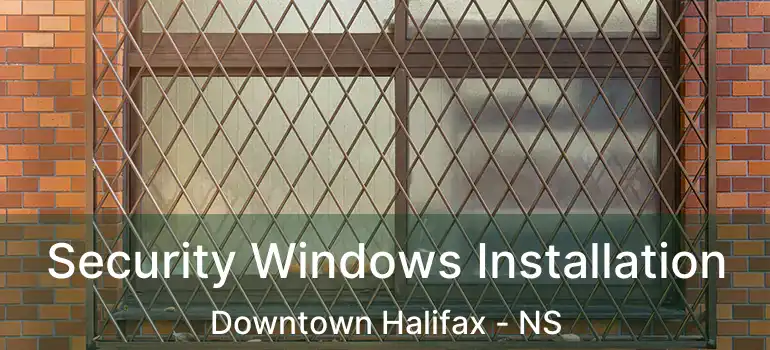  Security Windows Installation Downtown Halifax - NS